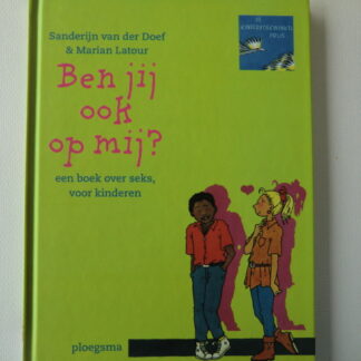 Ben jij ook op mij: een boek over seks, voor kinderen / Sanderijn van der Doef / (Harde kaft)